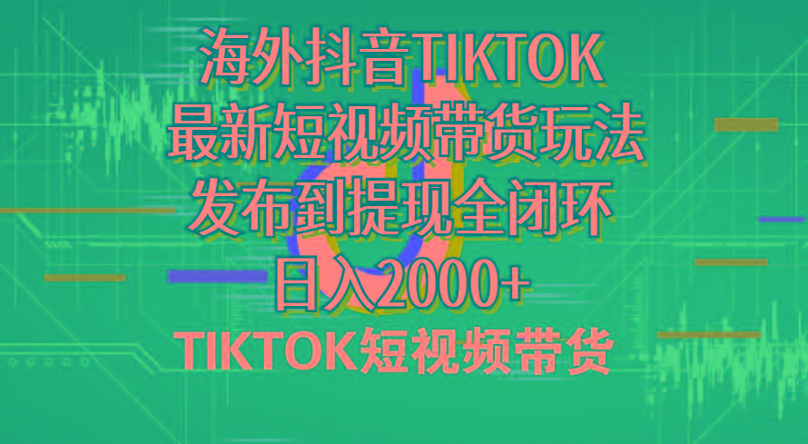 海外短视频带货，最新短视频带货玩法发布到提现全闭环，日入2000+-九洲网