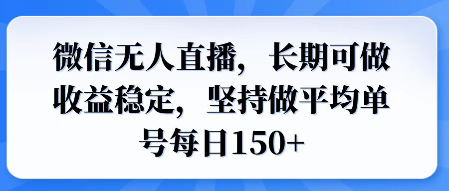 微信无人直播，长期可做收益稳定，坚持做平均单号每日150+-九洲网