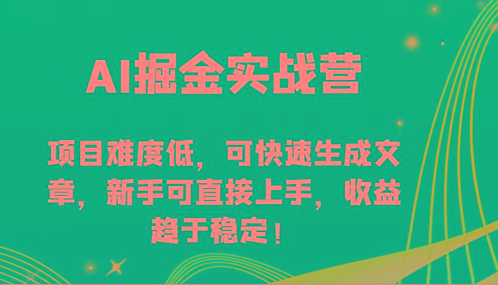 AI掘金实战营-项目难度低，可快速生成文章，新手可直接上手，收益趋于稳定！-九洲网