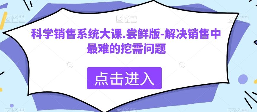 科学销售系统大课.尝鲜版-解决销售中最难的挖需问题-九洲网