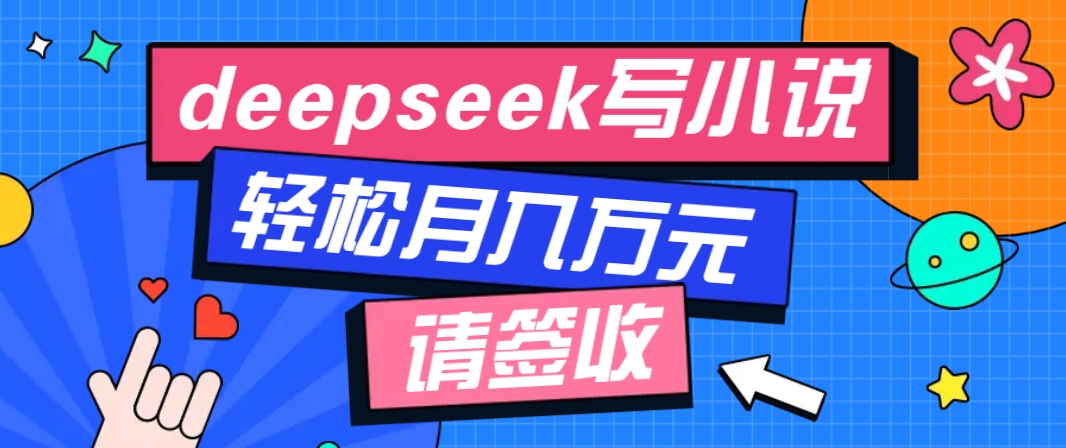 利用Deepseek写小说，零门槛AI小说创作全攻略，新手也能轻松学会提升收入-九洲网