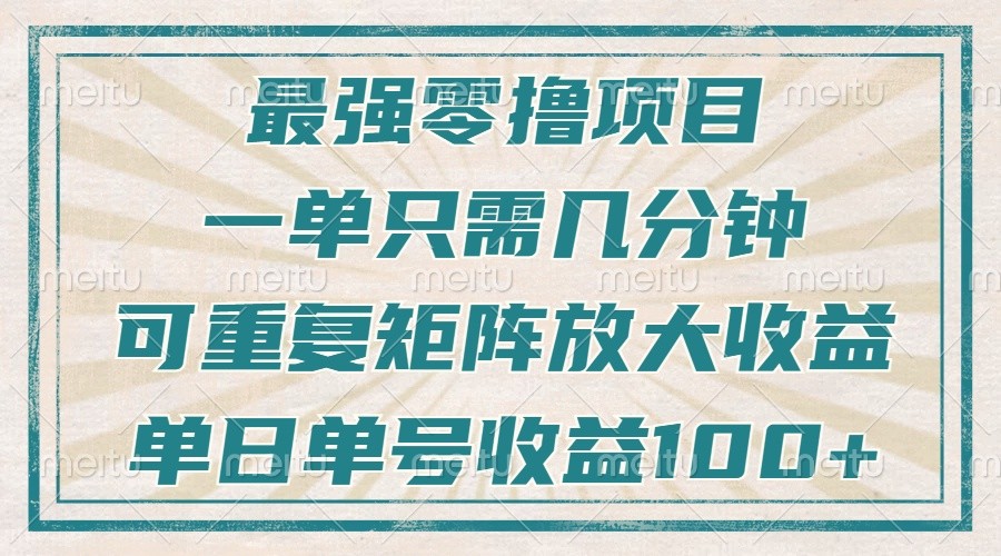 最强零撸项目，解放双手，几分钟可做一次，可矩阵放大撸收益，单日轻松收益100+，-九洲网