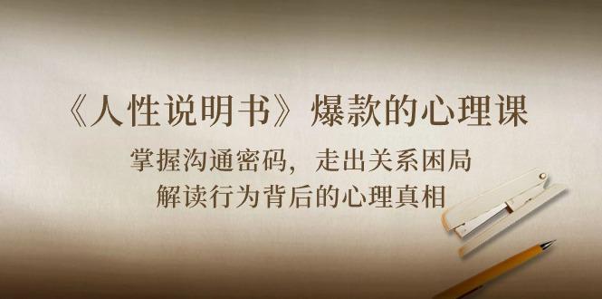 《人性 说明书》爆款的心理课：沟通密码/关系困局/解读行为背后心理真相-九洲网