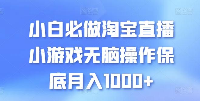 小白必做淘宝直播小游戏无脑操作保底月入1000+【揭秘】-九洲网