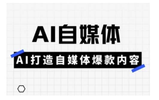 Ai自媒体实操课，AI打造自媒体爆款内容-九洲网
