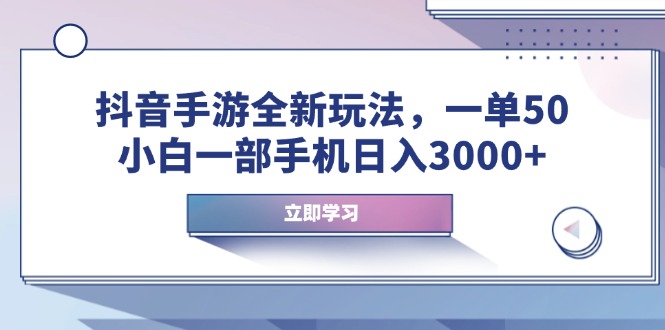 抖音手游全新玩法，一单50，小白一部手机日入3000+-九洲网