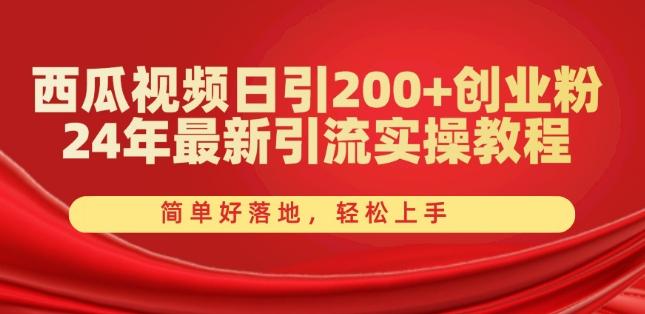 西瓜视频日引200+创业粉，24年最新引流实操教程，简单好落地，轻松上手【揭秘】-九洲网