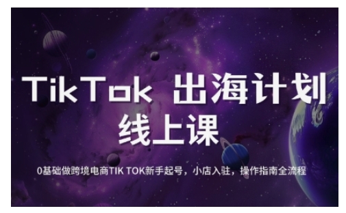 TikTok跨境电商新手起号与运营全攻略，0基础做跨境电商TIKTOK新手起号，小店入驻，操作指南全流程-九洲网