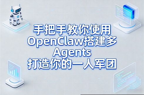 手把手教你使用OpenClaw搭建多Agents打造你的一人军团-云创网
