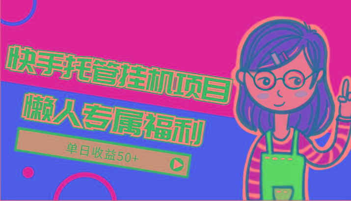 快手托管挂机项目-绿色正规懒人专属福利，单日收益50+-九洲网