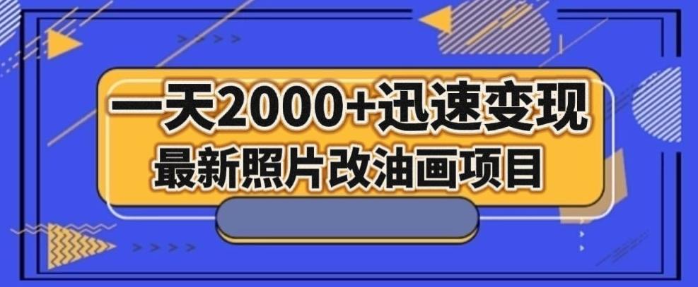 最新照片改油画项目，流量爆到爽，一天2000+迅速变现【揭秘】-九洲网