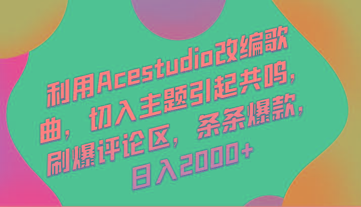 利用Acestudio改编歌曲，切入主题引起共鸣，刷爆评论区，条条爆款，日入2000+-九洲网