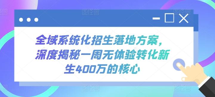 全域系统化招生落地方案，深度揭秘一周无体验转化新生400万的核心-九洲网