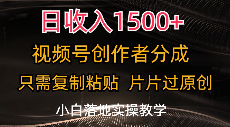 日收入1500+，视频号创作者分成，只需复制粘贴，片片过原创，小白也可...-九洲网