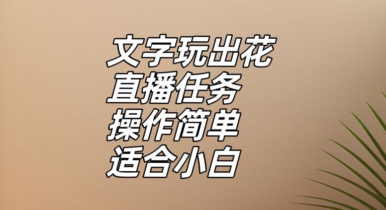 文字玩出花直播任务，把普通的文字玩出趣味，操作简单适合小白【揭秘】-九洲网