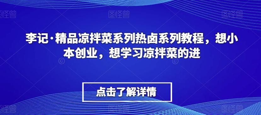 李记·精品凉拌菜系列热卤系列教程，想小本创业，想学习凉拌菜的进-九洲网