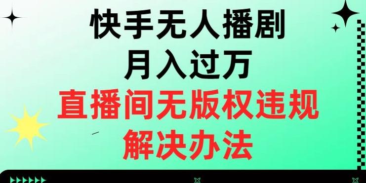 快手无人播剧月入过万，直播间无版权违规的解决办法【揭秘】-九洲网
