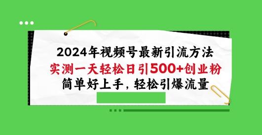 2024年视频号最新引流方法，实测一天轻松日引100+创业粉，简单好上手，轻松引爆流量【揭秘】-九洲网