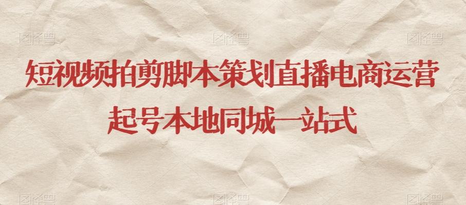 短视频拍剪脚本策划直播电商运营起号本地同城一站式-九洲网