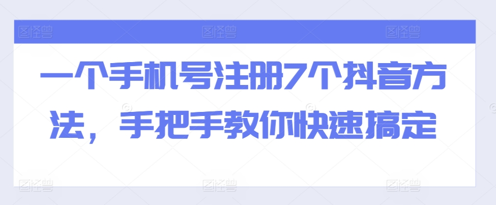 一个手机号注册7个抖音方法，手把手教你快速搞定-九洲网
