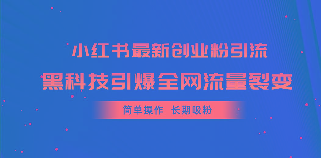 小红书最新创业粉引流，黑科技引爆全网流量裂变，简单操作长期吸粉-九洲网