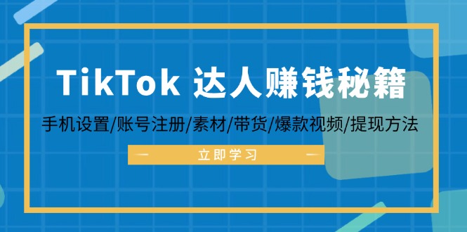 TikTok&达人赚钱秘籍 手机设置/账号注册/素材/带货/爆款视频/提现方法-九洲网