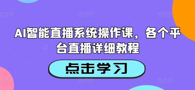 AI智能直播系统操作课，各个平台直播详细教程-九洲网