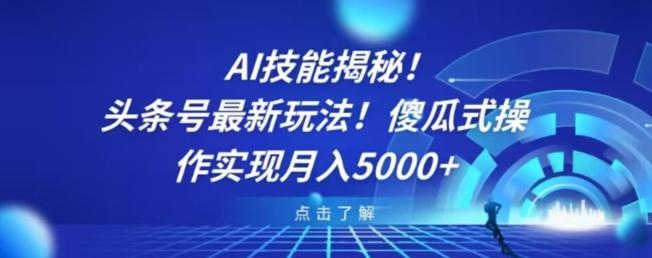 AI技能揭秘！头条号最新玩法！傻瓜式操作实现月入5000+-九洲网