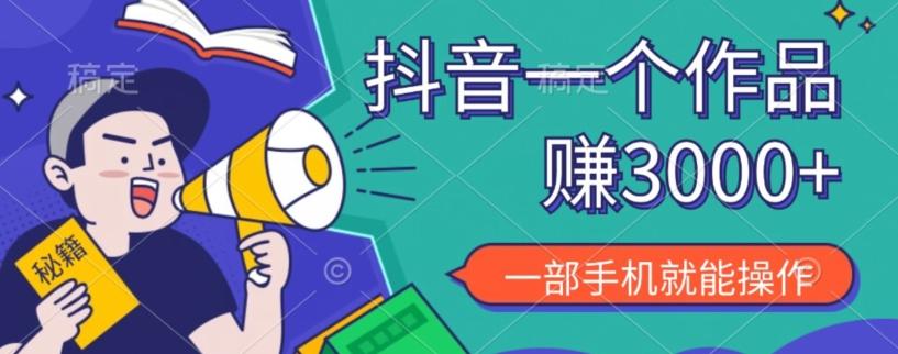 抖音一个作品赚了3000+，亲测有效，一部手机就能操作-九洲网