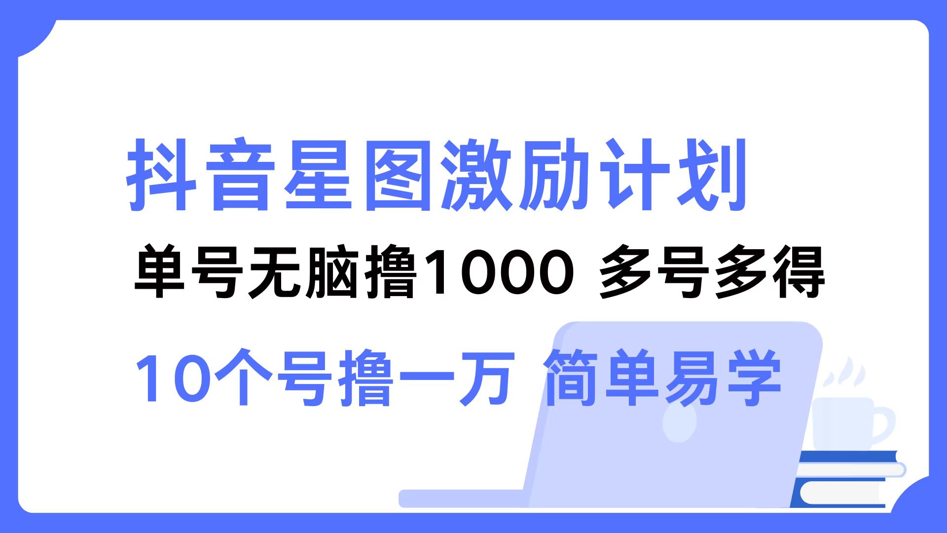 抖音星图激励计划 单号可撸1000  2个号2000  多号多得 简单易学-九洲网