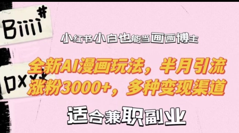 小红书小白也能当画画博主，全新AI漫画玩法，半月引流涨粉3000+，多种变现渠道【揭秘】-九洲网