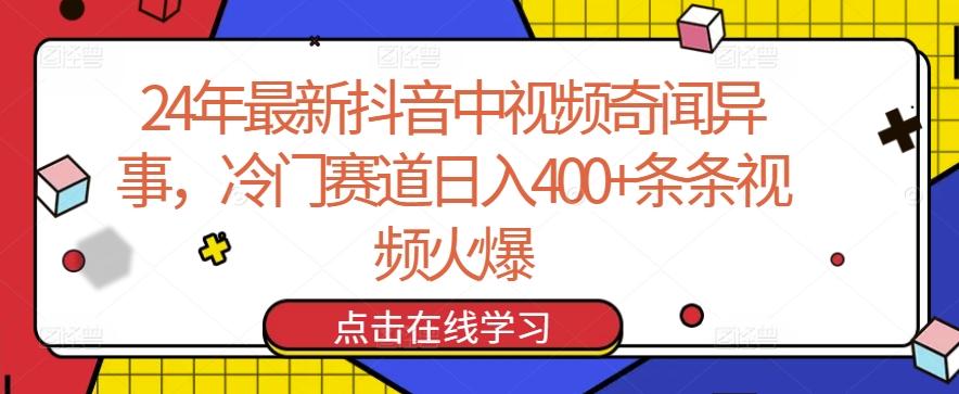 24年最新抖音中视频奇闻异事，冷门赛道日入400+条条视频火爆【揭秘】-九洲网