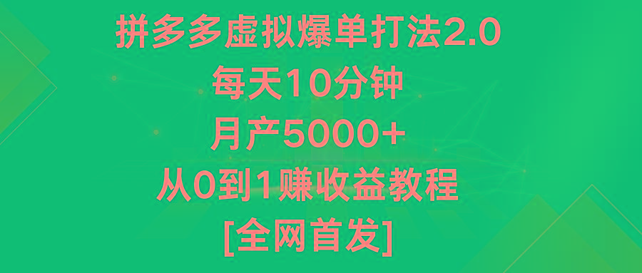 拼多多虚拟爆单打法2.0，每天10分钟，月产5000+，从0到1赚收益教程-九洲网