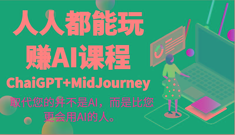 人人都能玩赚AI课程(ChaiGPT+MidJourney)取代您的并不是AI，而是比您更会用AI的人。-九洲网