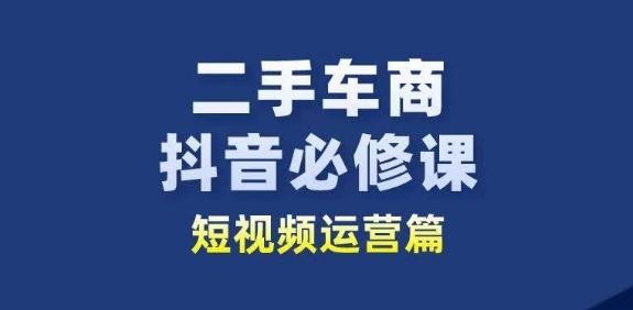 二手车商抖音必修课短视频运营，二手车行业从业者新赛道-九洲网