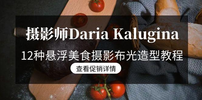 摄影师Daria Kalugina 12种悬浮美食摄影布光造型教程-21节课-中文字幕-九洲网