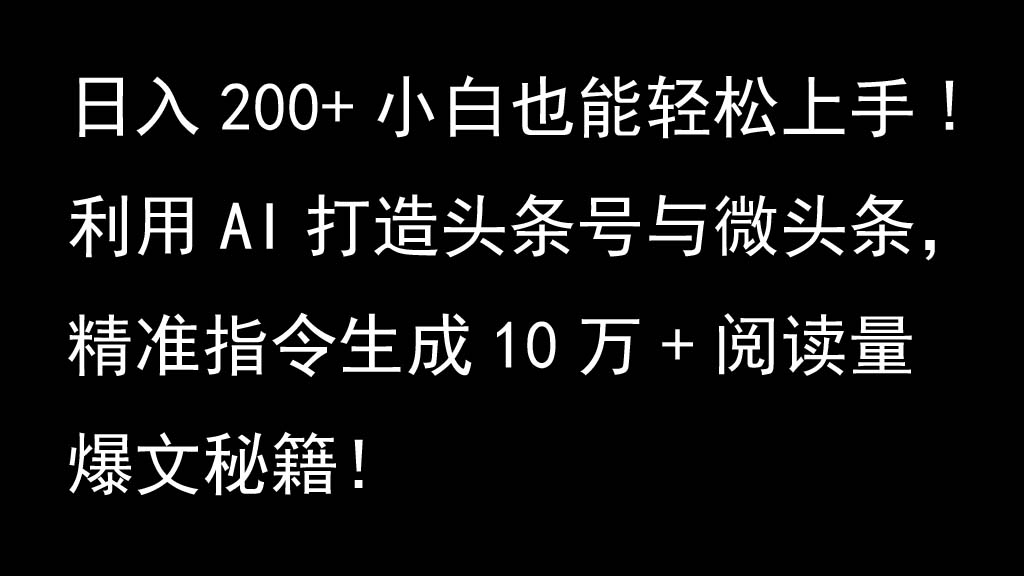 利用AI打造头条号与微头条，精准指令生成10万+阅读量爆文秘籍！日入200+小白也能轻...-九洲网