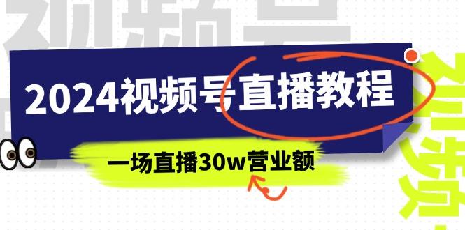 2024视频号直播教程：视频号如何赚钱详细教学，一场直播30w营业额(37节-九洲网
