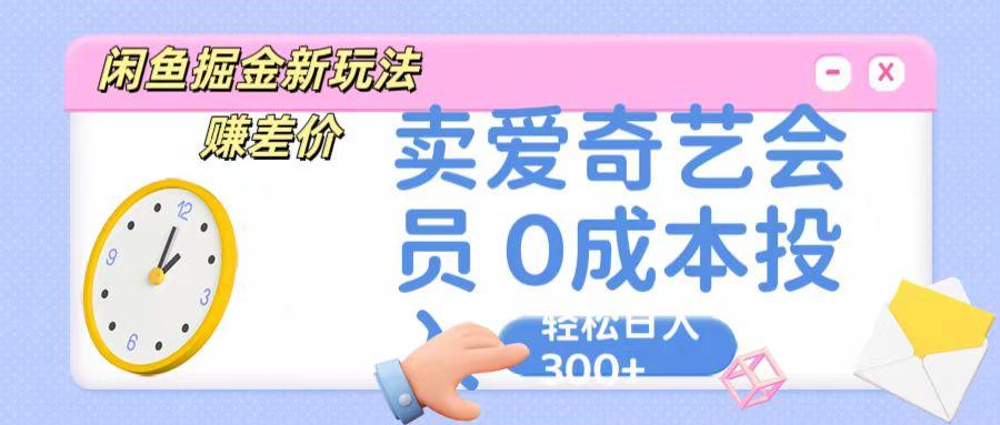 咸鱼掘金新玩法 赚差价 卖爱奇艺会员 0成本投入 轻松日收入300+-九洲网