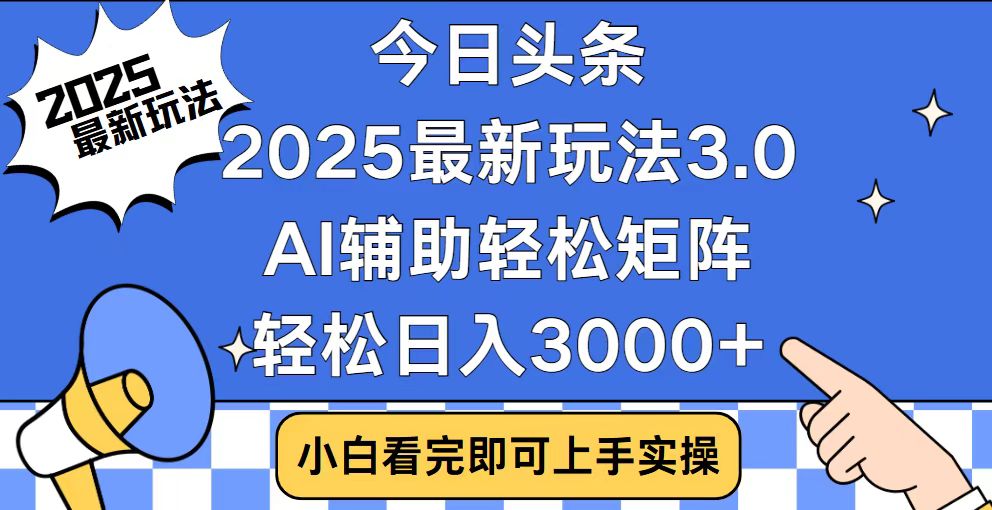 今日头条2025最新玩法3.0，思路简单，复制粘贴，轻松实现矩阵日入3000+-九洲网