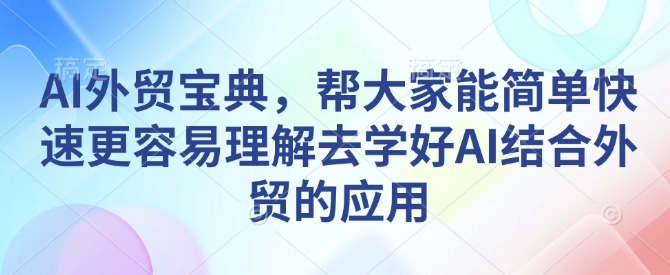 AI外贸宝典，帮大家能简单快速更容易理解去学好AI结合外贸的应用-九洲网