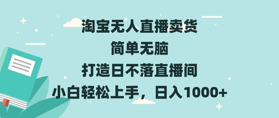 淘宝无人直播卖货 简单无脑 打造日不落直播间 小白轻松上手，日入1000+-九洲网