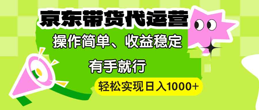 【京东带货代运营】操作简单、收益稳定、有手就行！轻松实现日入1000+-九洲网