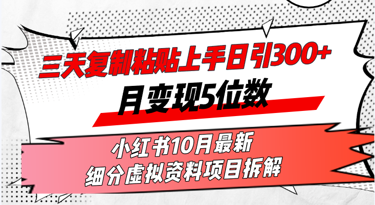 三天复制粘贴上手日引300+月变现5位数小红书10月最新 细分虚拟资料项目...-九洲网