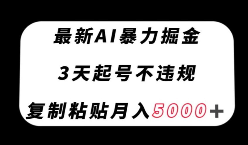 最新AI暴力掘金，3天必起号不违规，复制粘贴月入5000＋【揭秘】-九洲网
