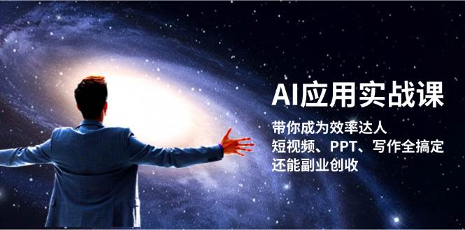 AI应用实战课：带你成为效率达人！短视频、PPT、写作全搞定，还能副业创收-九洲网
