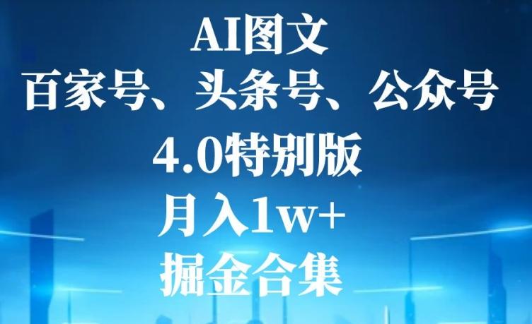 AI图文，头条号，百家号，公众号，4.0特别版，月入1w+，掘金合集-九洲网