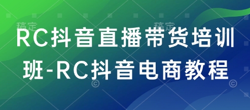 RC抖音直播带货培训班-RC抖音电商教程-九洲网