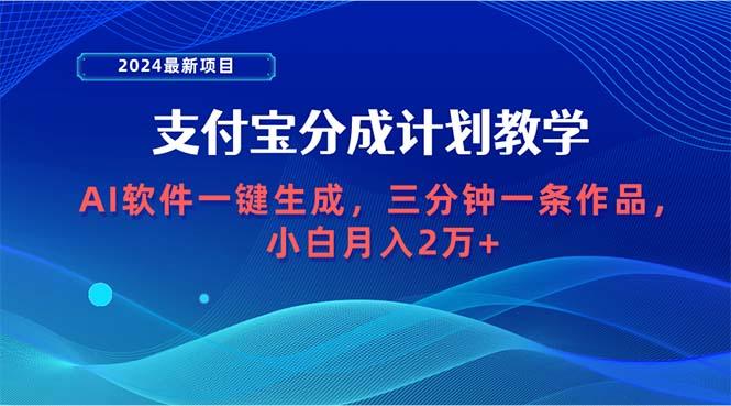 (9880期)2024最新项目，支付宝分成计划 AI软件一键生成，三分钟一条作品，小白月...-九洲网