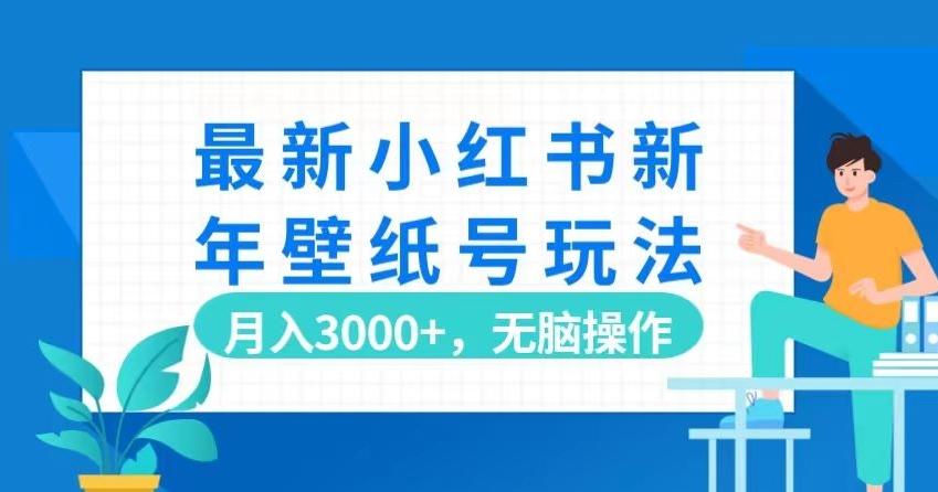 最新小红书新年壁纸号玩法，月入3000+，无脑操作-九洲网